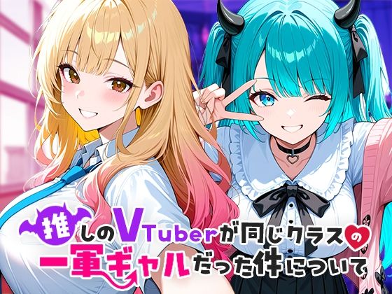 【同人ネタバレ】推しのVTuberが同じクラスの一軍ギャルだった件について