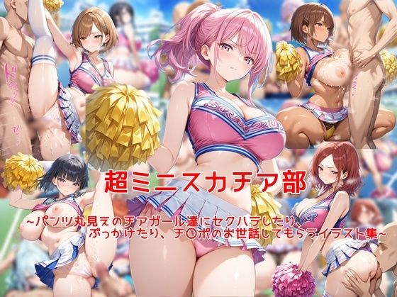 【同人ネタバレ】超ミニスカチア部〜パンツ丸見えのチアガール達にセクハラしたり、ぶっかけたり、チ〇ポのお世話してもらうイラスト集〜