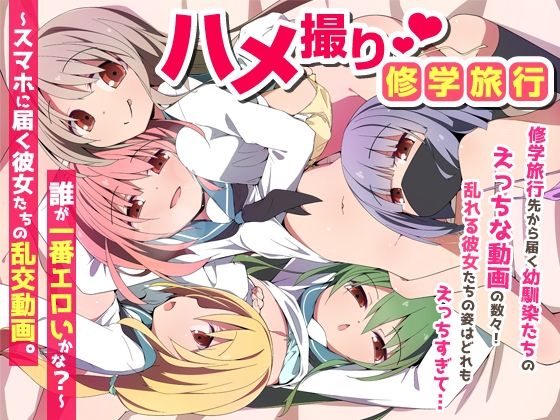 【同人ネタバレ】ハメ撮り修学旅〜スマホに届く彼女たちの乱交動画。誰が一番エロいかな？〜