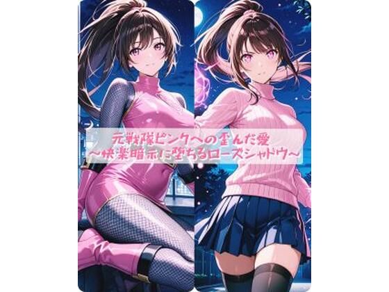 【同人ネタバレ】元戦隊ピンクへの歪んだ愛 〜快楽暗示に堕ちるローズシャドウ〜