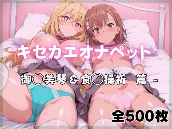 【同人ネタバレ】キセカエオナペット -御◯美琴＆食◯操祈篇