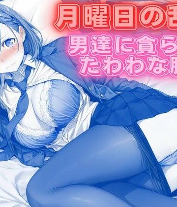 【同人ネタバレ】月曜日の乱交 〜男達に貪られるたわわな肢体〜