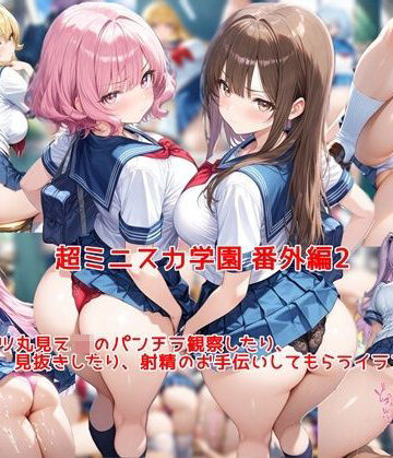 【同人ネタバレ】超ミニスカ女学園 番外編2〜パンツ丸見えJKのパンチラ観察したり、見抜きしたり、射精のお手伝いしてもらうイラスト集〜