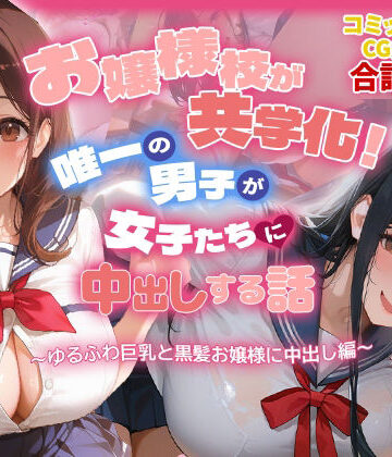 【同人ネタバレ】お嬢様校が共学化！唯一の男子が女子たちに中出しする話〜ゆるふわ巨乳と黒髪お嬢様に中出し編〜