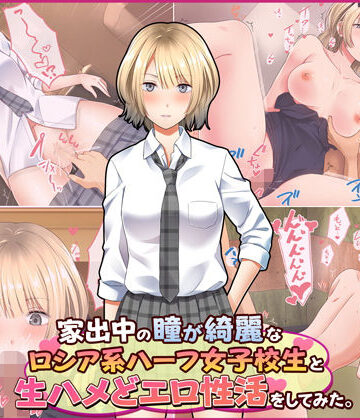 【同人ネタバレ】家出中の瞳が綺麗なロシア系ハーフ女子校生と生ハメどエロ性活をしてみた。
