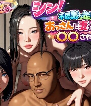 【同人ネタバレ】シン！不思議な能力をもったおっさんに妻や娘を〇〇された話