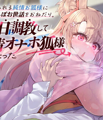 【同人ネタバレ】母性あふれる純情お狐様にちんぽお世話をおねだり。毎日調教して発情オナホ狐様にしたった。（KU100マイク収録作品）