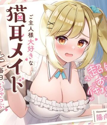 【同人ネタバレ】超敏感おまんこイキまくりだにゃん♪ご主人様大好きな猫耳メイドと毎日いちゃらぶ甘々