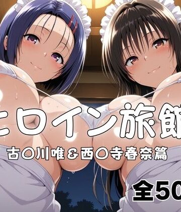 【同人ネタバレ】ヒロイン旅館へようこそ！ 古〇川唯＆西〇寺春奈篇