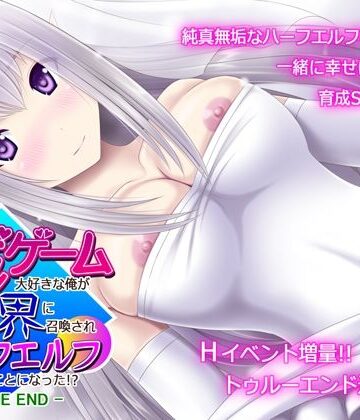 【同人ネタバレ】育成ゲーム大好きな俺が異世界に召喚されハーフエルフを育てることになった！？ -TRUE END-