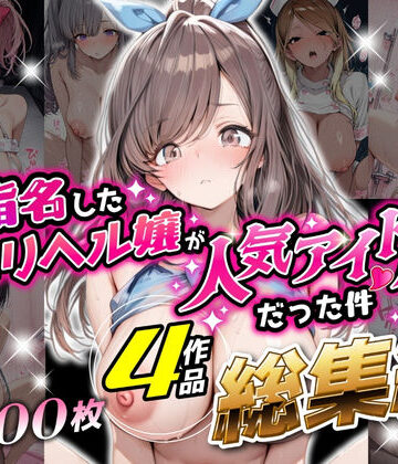 【同人ネタバレ】【総集編 1000P 豪華4作 】指名したデリヘル嬢が人気アイドルだった件