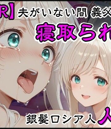 【同人ネタバレ】夫がいない間に義父に寝取られた銀髪ロシア人新妻