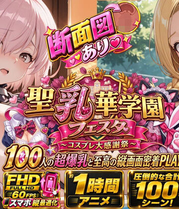 【同人ネタバレ】【スマホ特化FHD/断面図/1時間アニメ】聖乳華学園フェスタ 〜コスプレ大感謝祭〜 100人の超爆乳と至高の縦画面密着PLAY！