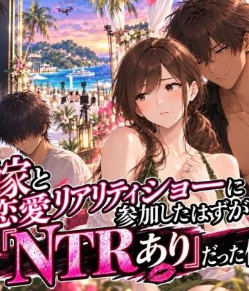 【同人ネタバレ】嫁と恋愛リアリティショーに参加したはずがNTRありだった件