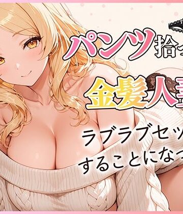 【同人ネタバレ】パンツ拾ったら金髪人妻とラブラブセックスする関係になった件