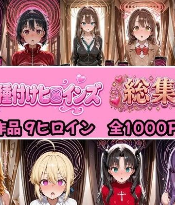 【同人ネタバレ】【総集編 4作品9ヒロイン 全1000P】催●種付けヒロインズ総集編