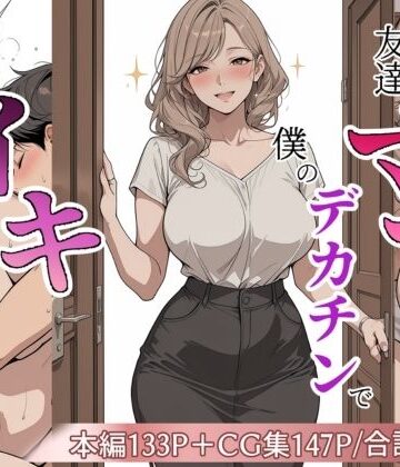 【同人ネタバレ】友達のママが僕のデカチンでイキまくった話