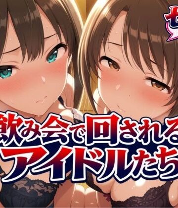 【同人ネタバレ】飲み会で回されるアイドルたち-VOL2